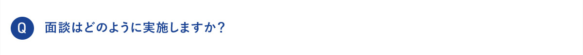 Q 面談はどのように実施しますか？